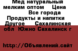 Мед натуральный мелким оптом. › Цена ­ 7 000 - Все города Продукты и напитки » Другое   . Сахалинская обл.,Южно-Сахалинск г.